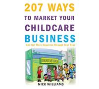 207 WAYS To Market Your Childcare Business: And Get More Enquiries Through Your Door