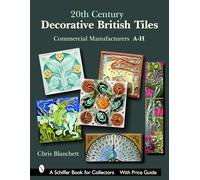 20TH CENTURY DECORATIVE BRITISH TILES: Commercial Manufacturers, A-H (Schiffer Book for Collectors)