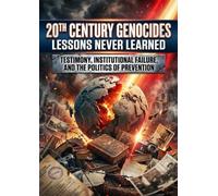 20th Century Genocides: Lessons Never Learned: Testimony, Institutional Failure, and the Politics of Prevention