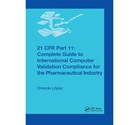 21 CFR Part 11: Complete Guide to International Computer Validation Compliance for the Pharmaceutical Industry