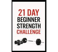 21 Day Beginner Strength Challenge: Build Full Body Strength with Beginner Friendly Dumbbell Workouts (21 Day Challenges)