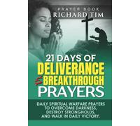 21-Day Deliverance and Breakthrough Prayer: Daily Spiritual Warfare Prayers to Overcome Darkness, Destroy Strongholds, and Walk in Daily Victory.