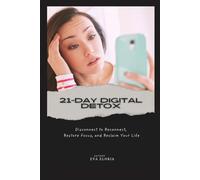 21-Day Digital Detox: Disconnect to Reconnect, Restore Focus, and Reclaim Your Life