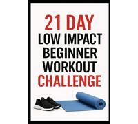21 Day Low-Impact Beginner Workout Challenge: Quick, Efficient Home Workouts to Build Strength and Get Fit (21 Day Challenges)