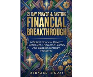 21-Day Prayer & Fasting for Financial Breakthrough: A Biblical Financial Reset to Break Debt, Overcome Scarcity, and Establish Kingdom Prosperity