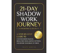 21-Day Shadow Work Journey: A Step-by-Step Guide to Uncover Hidden Blocks, Break Free From Limiting Patterns, and Rewire Your Brain to Thrive