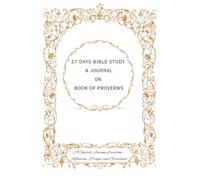 21 DAYS BIBLE STUDY & JOURNAL ON BOOK OF PROVERBS: A guided journey of wisdom, reflection ,prayer and gratitude .