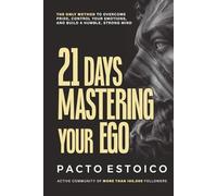 21 DAYS MASTERING YOUR EGO: The only method to overcome pride, control your emotions, and build a humble, strong mind. In just 21 days. (21 DAYS - PACTO ESTOICO)