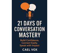 21 Days of Conversation Mastery: Practical Steps to Build Confidence, Make Connections, and Speak with Impact