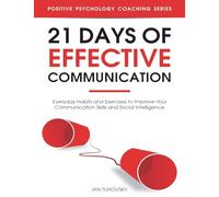 21 Days of Effective Communication: Everyday Habits and Exercises to Improve Your Communication Skills and Social Intelligence: Volume 17 (Master Your Communication and Social Skills)