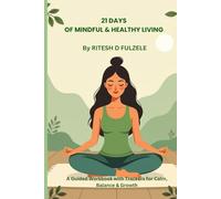21 DAYS OF MINDFUL & HEALTHY LIVING: A Guided Workbook with Trackers for Calm, Balance & Growth