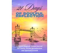 21 Days of Soulful Reflection: A Daniel- Inspired Guided Journal for Clarity, Divine Reconnection and Spiritual Growth