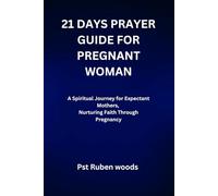 21 DAYS PRAYER GUIDE FOR PREGNANT WOMAN: A Spiritual Journey for Expectant Mothers, Nurturing Faith Through Pregnancy
