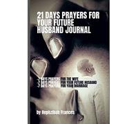 21 Days Prayers For Your Future Husband Journal: Prayers for you the wife, Prayers for your future husband and Prayers for your marriage
