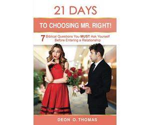 21 Days To Choosing MR. Right: 7 Biblical Questions You Must Ask Yourself Before Entering a Relationship (21 Days Series)