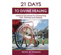 21 Days To Divine Healing: A Biblical Devotional For Overcoming Pain, Sickness and Disease (21 Days Series)