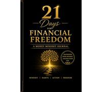21 Days to Financial Freedom: Reset Your Money Mindset, Overcome Limiting Beliefs, and Build Powerful Financial Habits for Lasting Wealth