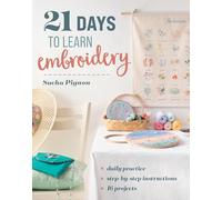 21 Days to Learn Embroidery: Daily Practice, Step-by-Step Instructions, 16 Projects