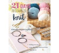 21 Days to Learn to Knit: Daily Practice, Step-by-Step Instructions, 8 Projects