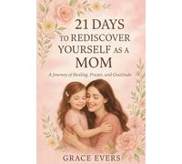 21 Days to Rediscover Yourself as a Mom: A Journey of Healing, Prayer, and Gratitude