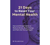 21 Days to Reset Your Mental Health: Fast and Simple Habits from the Best Mental Health Books to Boost Energy, Improve Sleep, and Reduce Stress