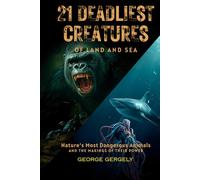 21 Deadliest Animals and the Secrets Behind Their Power: Most Dangerous Creatures of Land and Sea