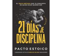 21 DÍAS DE DISCIPLINA: El único método que te convierte en quien dices querer ser. En solo 21 días. (21 DÍAS - PACTO ESTOICO)