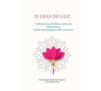 21 DIAS DE LUZ: colorea con el alma, crea con intención y recibe los milagros del universo.
