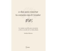 21 días para conectar tu corazón con el Creador DIOS: Un camino sencillo para encontrar a Dios en medio de tu rutina diaria