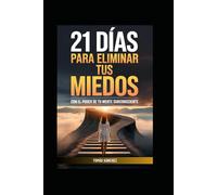 21 Días Para Eliminar Tus Miedos con el Poder de Tu Mente Subconsciente
