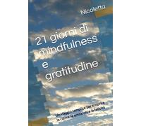 21 giorni di mindfulness e gratitudine: Un viaggio semplice per scoprire la calma, le emozioni e la felicità