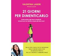 21 giorni per dimenticarlo. Guida pratica agli amori complicati. Istruzioni per non ripetere sempre gli stessi errori (Varia)