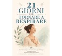 21 GIORNI PER TORNARE A RESPIRARE: Esercizi semplici di respirazione, journaling e consapevolezza per gestire ansia quotidiana, stress emotivo e pensieri che non si fermano