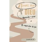 21 jours avec DIEU Apprendre à prier et se rapprocher de lui