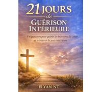 21 JOURS DE GUÉRISON INTÉRIEURE: Un parcours pour guérir les blessures du cœur et retrouver la paix intérieure