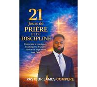 21 Jours de Prière et de Discipline: Construire la constance, développer la discipline et vivre en alignement avec Dieu