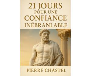 21 jours pour une confiance inébranlable: Forger une force intérieure indestructible grâce au Stoïcisme