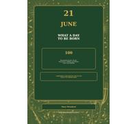 21 June - What a Day to Be Born: 100 Remarkable People, Events, Discoveries, Oddities and Stories from Your Birthday (The Remarkable Birthday Collection)