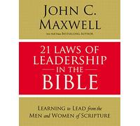 21 Laws of Leadership in the Bible: Learning to Lead from the Men and Women of Scripture