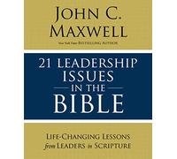 21 Leadership Issues in the Bible: Life-Changing Lessons from Leaders in Scripture: Life-Changing Lessons from Leaders in Scripture (Christian Leadership Essentials Workbook)