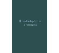 21 Leadership Myths: A NOTEBOOK