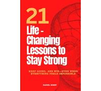 21 Life-Changing Lessons to Stay Strong, Keep Going, and Win-Even When Everything Feels Impossible: A Practical Guide to Building Mental Strength, ... Self-Belief-One Powerful Habit at a Time
