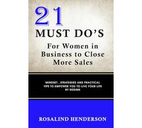 21 MUST DO'S For Women in Business to Close More Sales: Mindset, Strategies and Practical tips to empower you to live your live by design