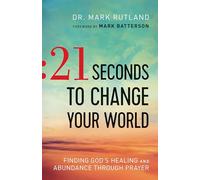 21 Seconds to Change Your World: Finding God's Healing and Abundance Through Prayer