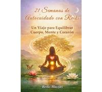 21 Semanas de Autocuidado con Reiki: Un Viaje para Equilibrar Cuerpo, Mente y Corazón (Reiki 21)