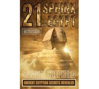 21 Sphinx of Egypt Mysteries: Ancient Egyptian Secrets Revealed