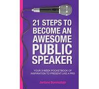 21 Steps To Become An Awesome Public Speaker: Your 3-Week Pocketbook of Inspiration to Present Like a Pro