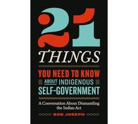 21 Things You Need to Know about Indigenous Self-Government: A Conversation about Dismantling the Indian ACT