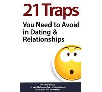 21 Traps You Need to Avoid in Dating & Relationships (The Truth about his weird behavior, fear of commitment and sudden loss of interest)