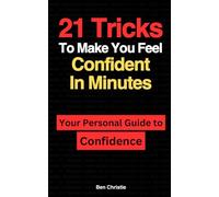 21 Tricks to Make You Feel Confident in Minutes: Your Personal Guide to Confidence